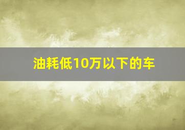 油耗低10万以下的车