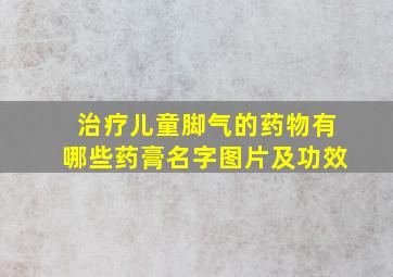 治疗儿童脚气的药物有哪些药膏名字图片及功效