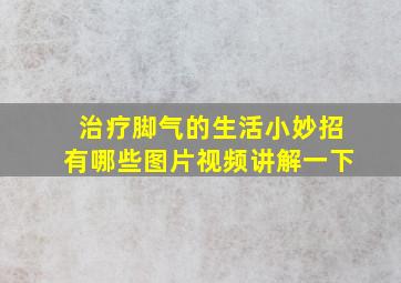 治疗脚气的生活小妙招有哪些图片视频讲解一下