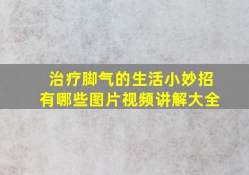 治疗脚气的生活小妙招有哪些图片视频讲解大全