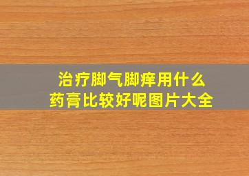 治疗脚气脚痒用什么药膏比较好呢图片大全