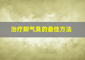 治疗脚气臭的最佳方法