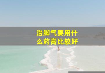 治脚气要用什么药膏比较好