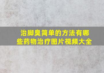 治脚臭简单的方法有哪些药物治疗图片视频大全