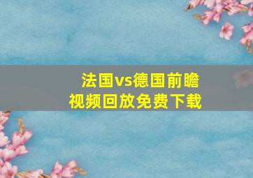 法国vs德国前瞻视频回放免费下载