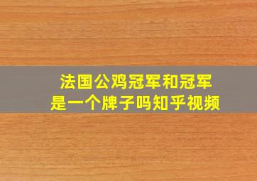 法国公鸡冠军和冠军是一个牌子吗知乎视频