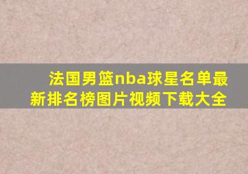 法国男篮nba球星名单最新排名榜图片视频下载大全