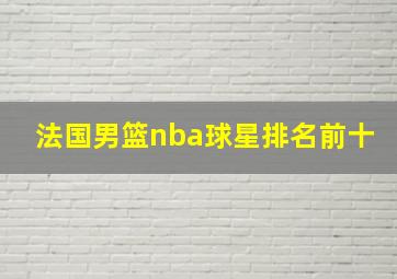 法国男篮nba球星排名前十