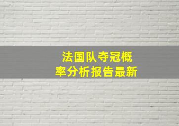 法国队夺冠概率分析报告最新