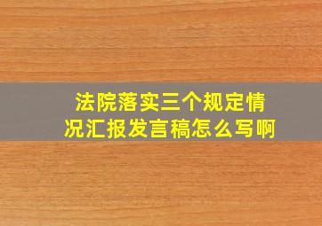 法院落实三个规定情况汇报发言稿怎么写啊