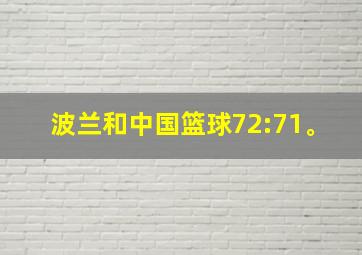 波兰和中国篮球72:71。