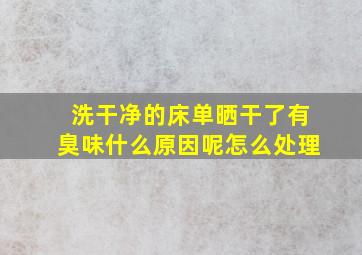 洗干净的床单晒干了有臭味什么原因呢怎么处理