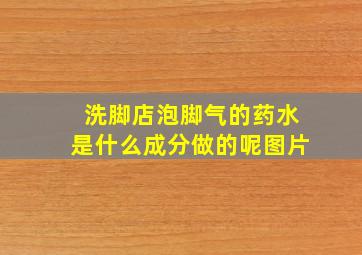 洗脚店泡脚气的药水是什么成分做的呢图片