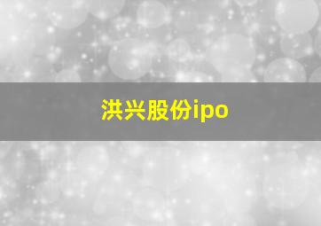 洪兴股份ipo