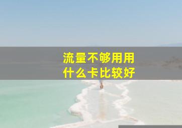 流量不够用用什么卡比较好