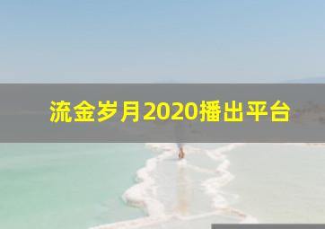 流金岁月2020播出平台