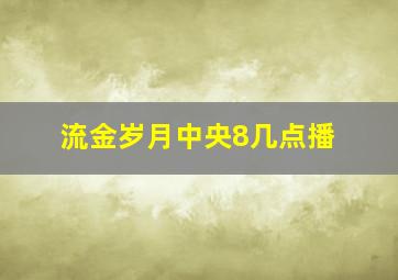 流金岁月中央8几点播