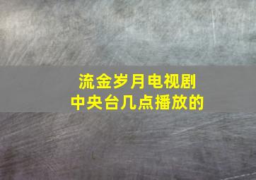 流金岁月电视剧中央台几点播放的