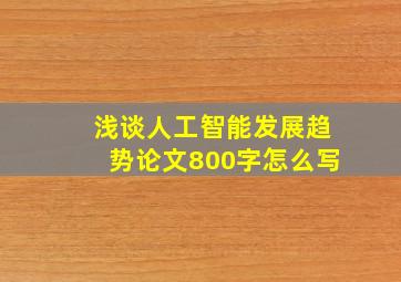 浅谈人工智能发展趋势论文800字怎么写