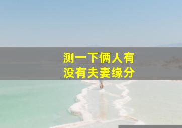 测一下俩人有没有夫妻缘分