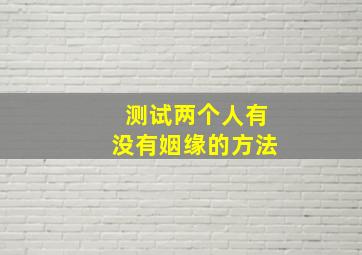 测试两个人有没有姻缘的方法