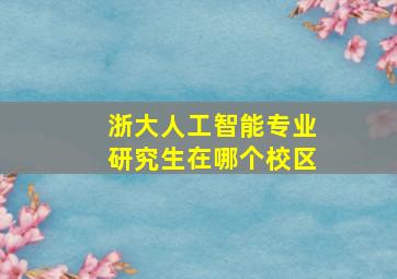 浙大人工智能专业研究生在哪个校区