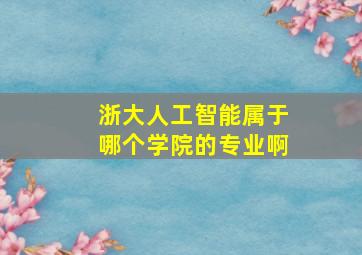 浙大人工智能属于哪个学院的专业啊