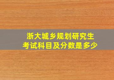 浙大城乡规划研究生考试科目及分数是多少