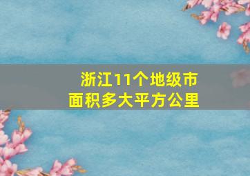 浙江11个地级市面积多大平方公里