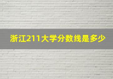 浙江211大学分数线是多少