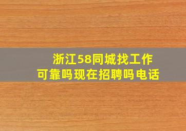 浙江58同城找工作可靠吗现在招聘吗电话