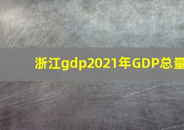 浙江gdp2021年GDP总量