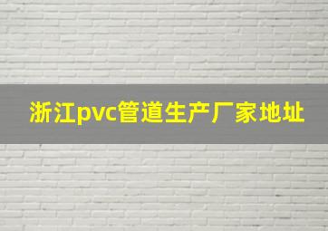 浙江pvc管道生产厂家地址