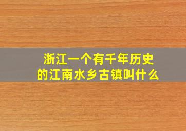 浙江一个有千年历史的江南水乡古镇叫什么