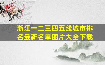 浙江一二三四五线城市排名最新名单图片大全下载