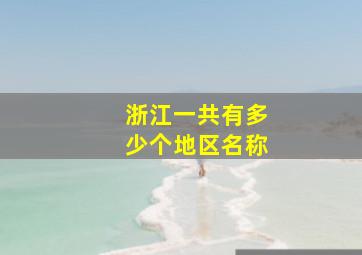 浙江一共有多少个地区名称