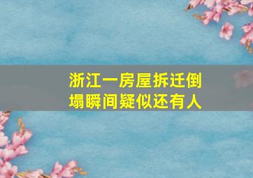 浙江一房屋拆迁倒塌瞬间疑似还有人