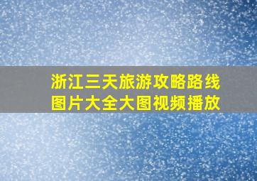 浙江三天旅游攻略路线图片大全大图视频播放