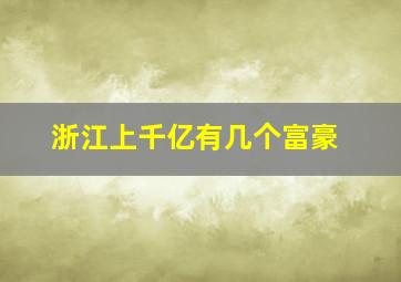 浙江上千亿有几个富豪