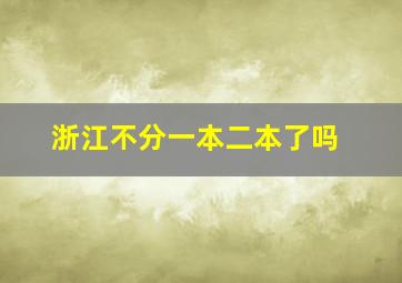 浙江不分一本二本了吗