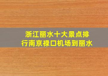 浙江丽水十大景点排行南京禄口机场到丽水