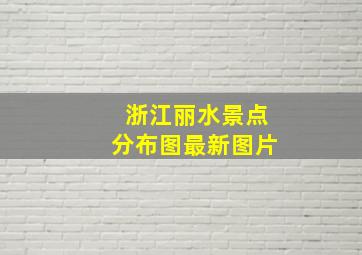 浙江丽水景点分布图最新图片