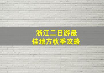 浙江二日游最佳地方秋季攻略