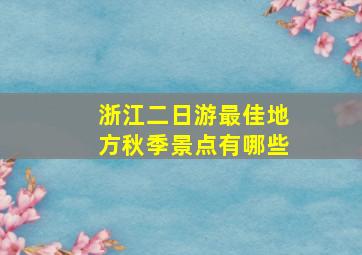 浙江二日游最佳地方秋季景点有哪些