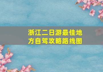 浙江二日游最佳地方自驾攻略路线图