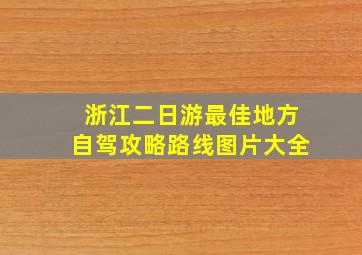 浙江二日游最佳地方自驾攻略路线图片大全