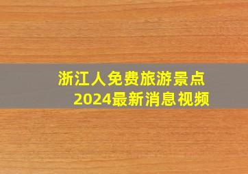 浙江人免费旅游景点2024最新消息视频