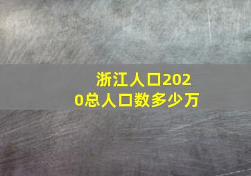 浙江人口2020总人口数多少万