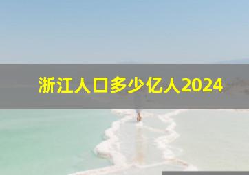 浙江人口多少亿人2024