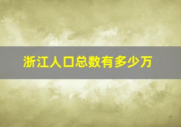 浙江人口总数有多少万